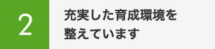 充実した育成環境を整えています
