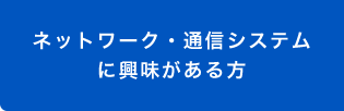 ネットワーク・通信システムに興味がある方